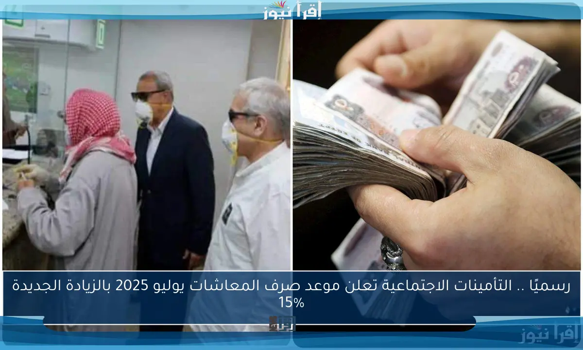 رسميًا .. التأمينات الاجتماعية تعلن موعد صرف المعاشات يوليو 2025 بالزيادة الجديدة 15%