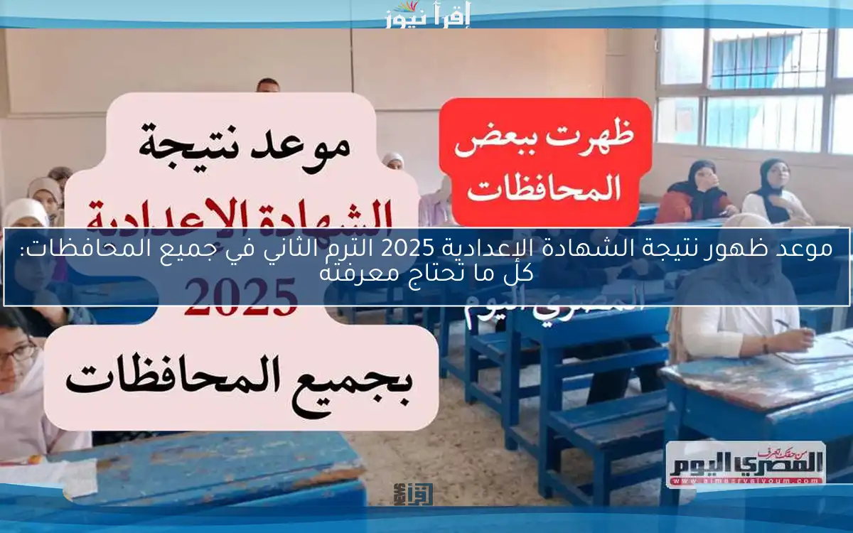 موعد ظهور نتيجة الشهادة الإعدادية 2025 الترم الثاني في جميع المحافظات: كل ما تحتاج معرفته