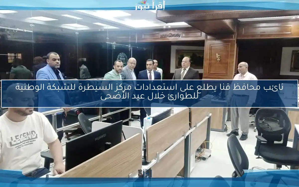 نائب محافظ قنا يطلع على استعدادات مركز السيطرة للشبكة الوطنية للطوارئ خلال عيد الأضحى