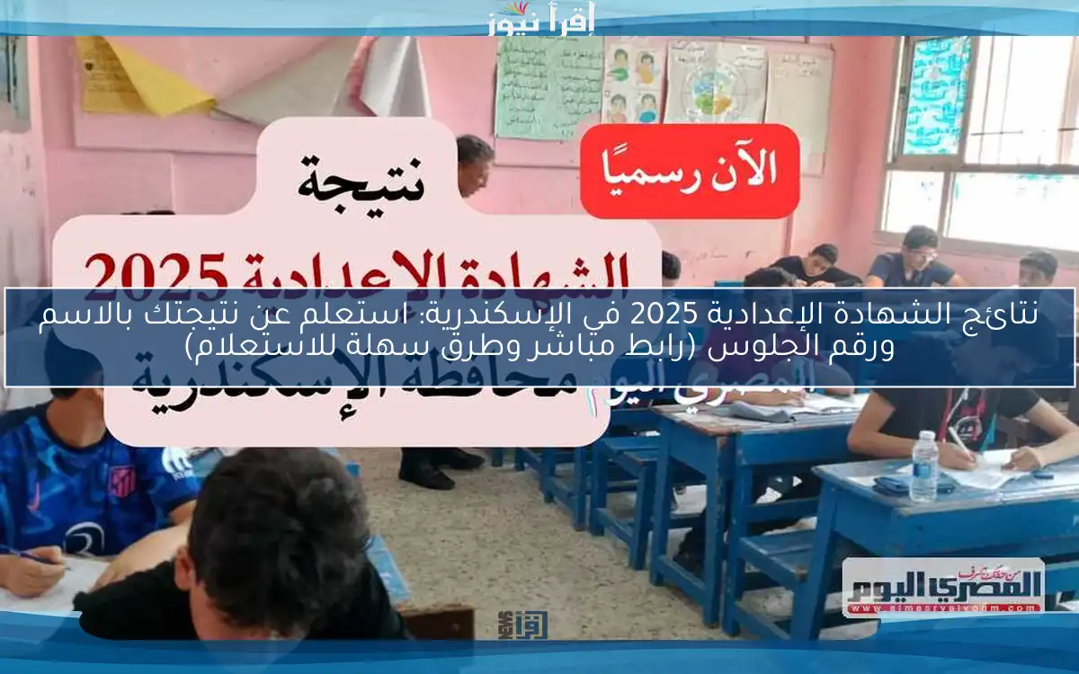نتائج الشهادة الإعدادية 2025 في الإسكندرية: استعلم عن نتيجتك بالاسم ورقم الجلوس (رابط مباشر وطرق سهلة للاستعلام)
