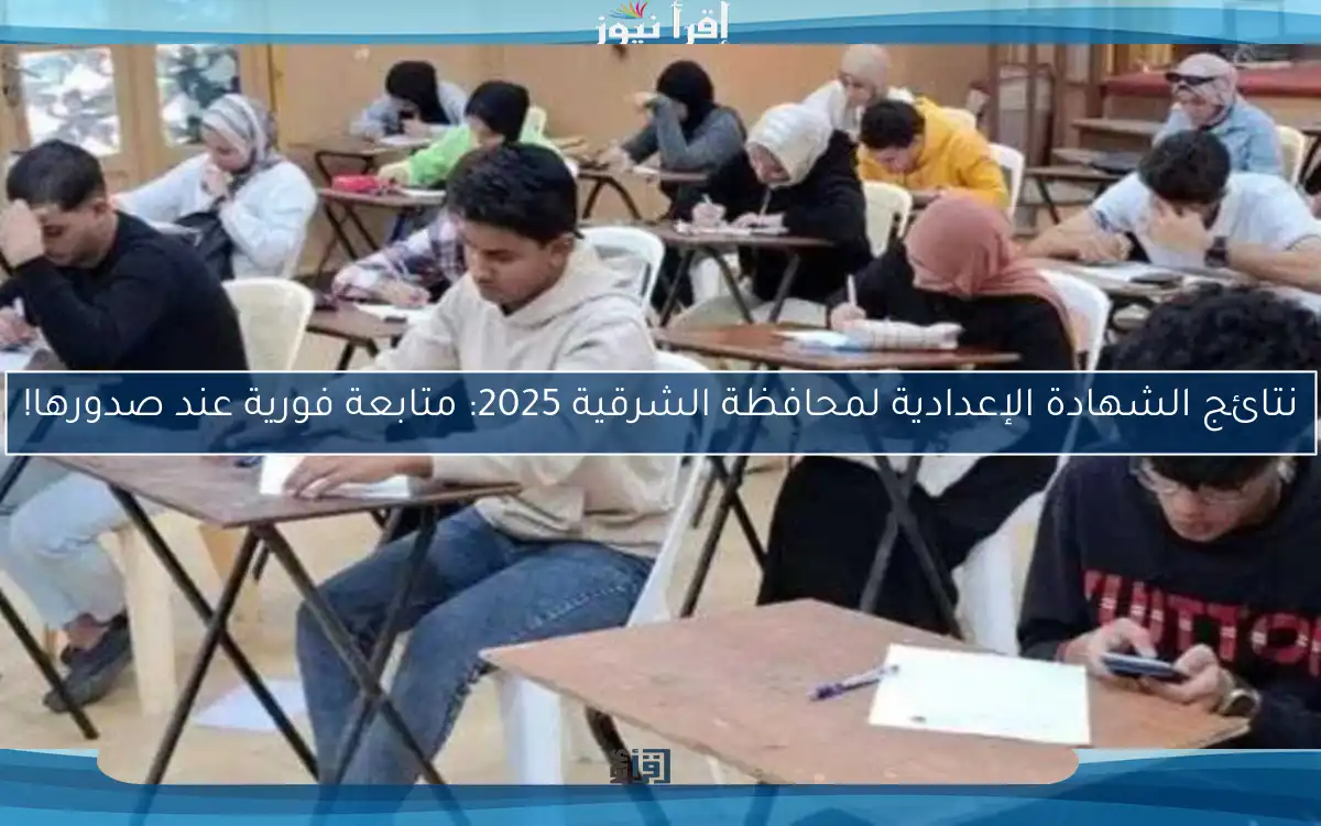 نتائج الشهادة الإعدادية لمحافظة الشرقية 2025: متابعة فورية عند صدورها!