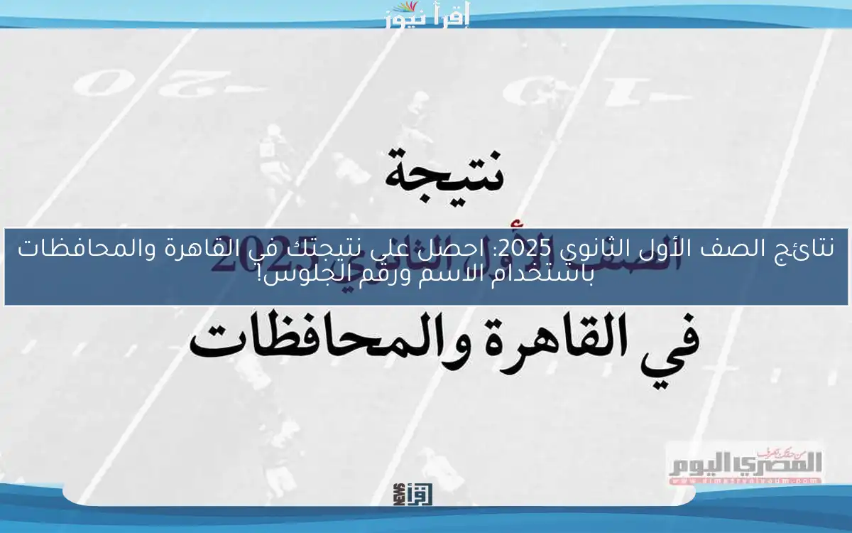 نتائج الصف الأول الثانوي 2025: احصل على نتيجتك في القاهرة والمحافظات باستخدام الاسم ورقم الجلوس!