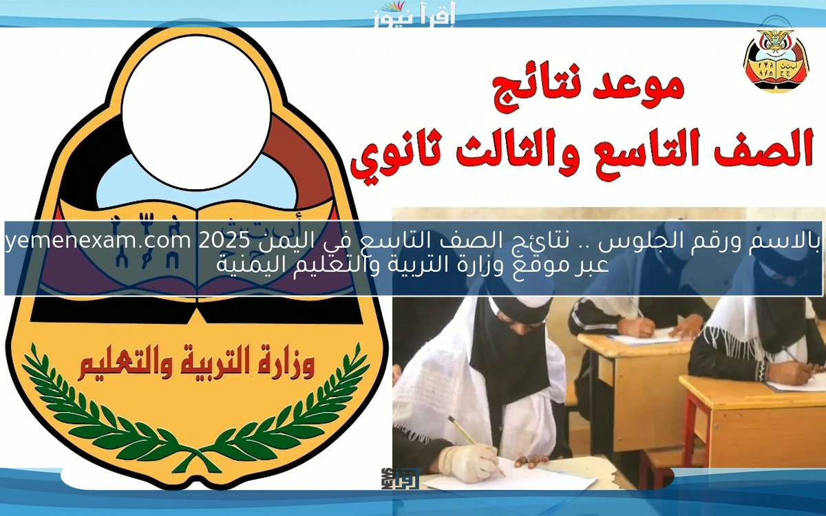 بالاسم ورقم الجلوس results .. نتائج الصف التاسع في اليمن 2025 yemenexam.com عبر موقع وزارة التربية والتعليم اليمنية