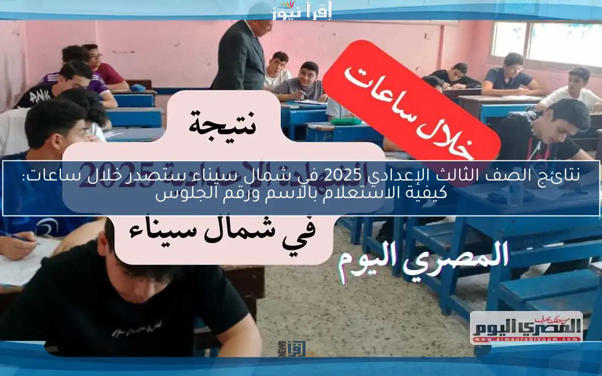 نتائج الصف الثالث الإعدادي 2025 في شمال سيناء ستصدر خلال ساعات: كيفية الاستعلام بالاسم ورقم الجلوس