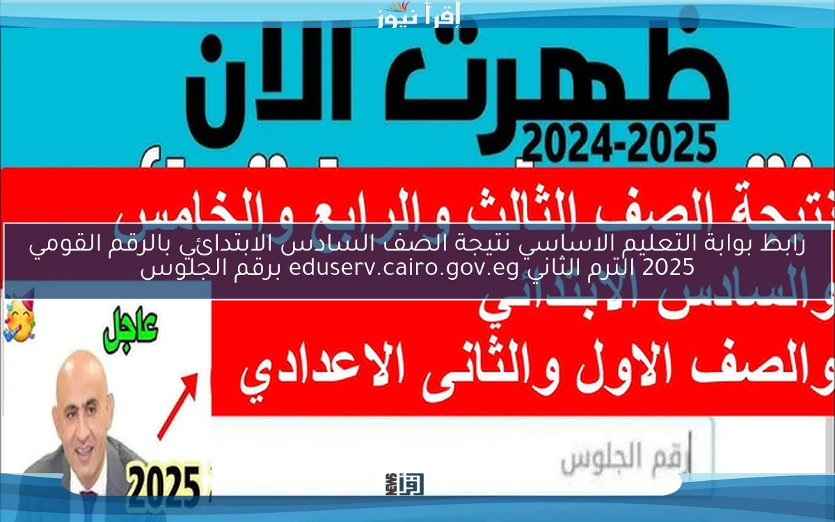 6ب .. رابط بوابة التعليم الاساسي نتيجة الصف السادس الابتدائي بالرقم القومي 2025 الترم الثاني eduserv.cairo.gov.eg برقم الجلوس