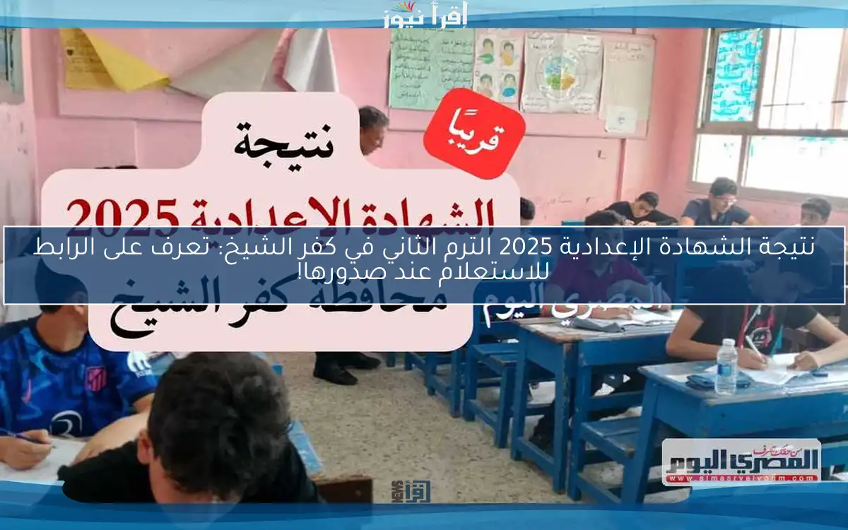 نتيجة الشهادة الإعدادية 2025 الترم الثاني في كفر الشيخ: تعرف على الرابط للاستعلام عند صدورها!