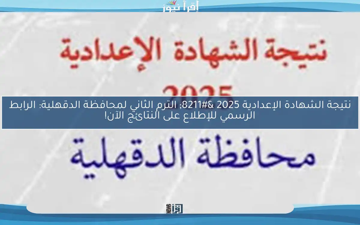 نتيجة الشهادة الإعدادية 2025 – الترم الثاني لمحافظة الدقهلية: الرابط الرسمي للإطلاع على النتائج الآن!