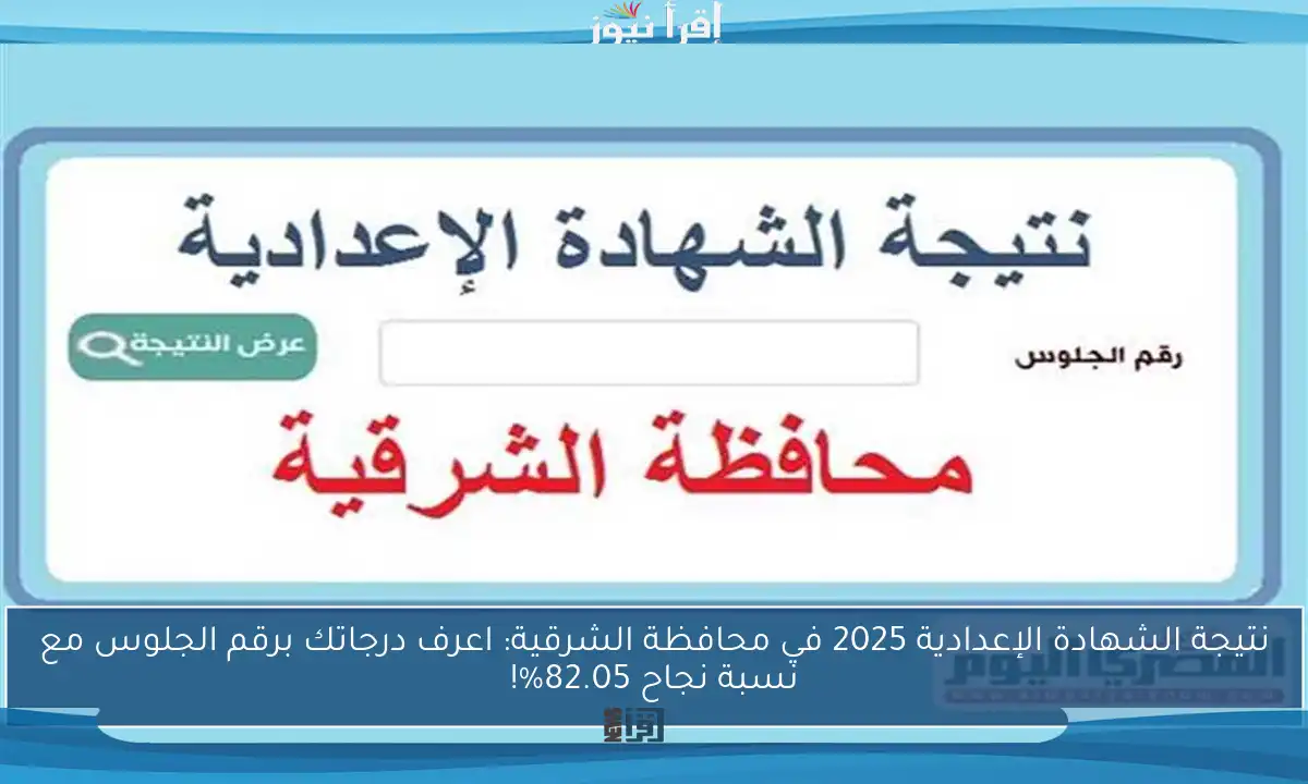 نتيجة الشهادة الإعدادية 2025 في محافظة الشرقية: اعرف درجاتك برقم الجلوس مع نسبة نجاح 82.05%!