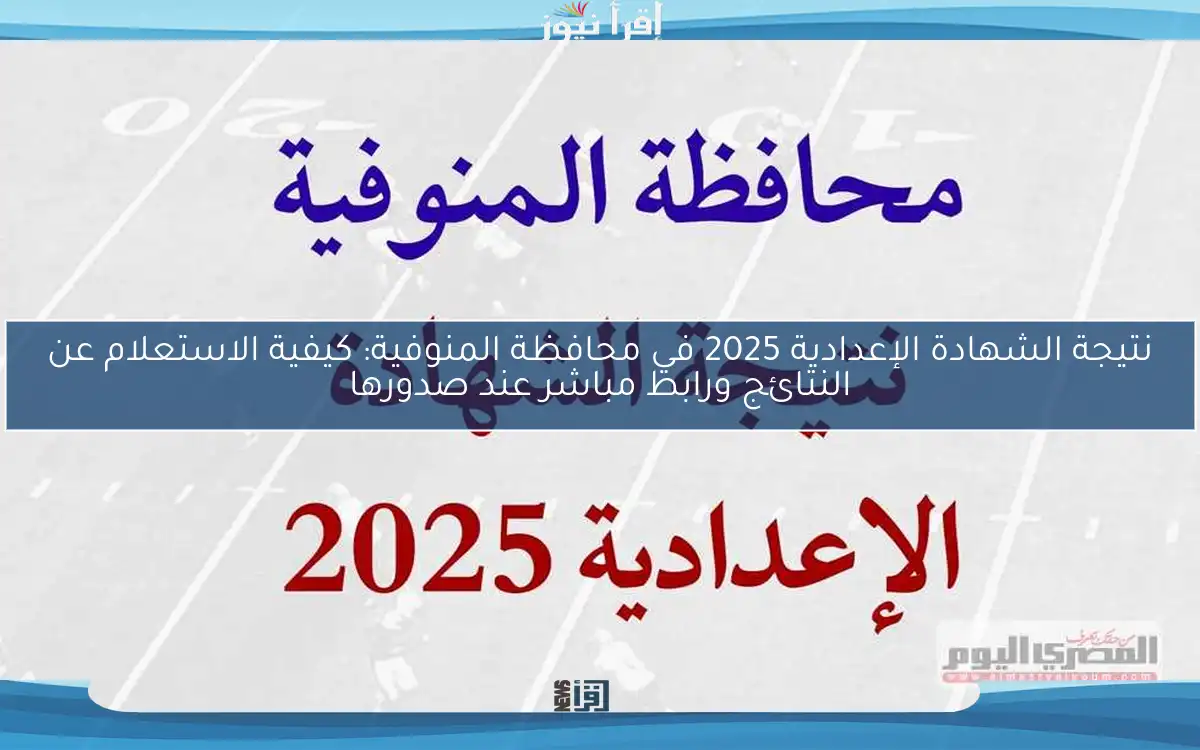 نتيجة الشهادة الإعدادية 2025 في محافظة المنوفية: كيفية الاستعلام عن النتائج ورابط مباشر عند صدورها