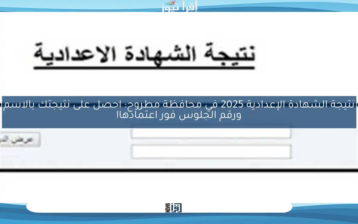 نتيجة الشهادة الإعدادية 2025 في محافظة مطروح: احصل على نتيجتك بالاسم ورقم الجلوس فور اعتمادها!