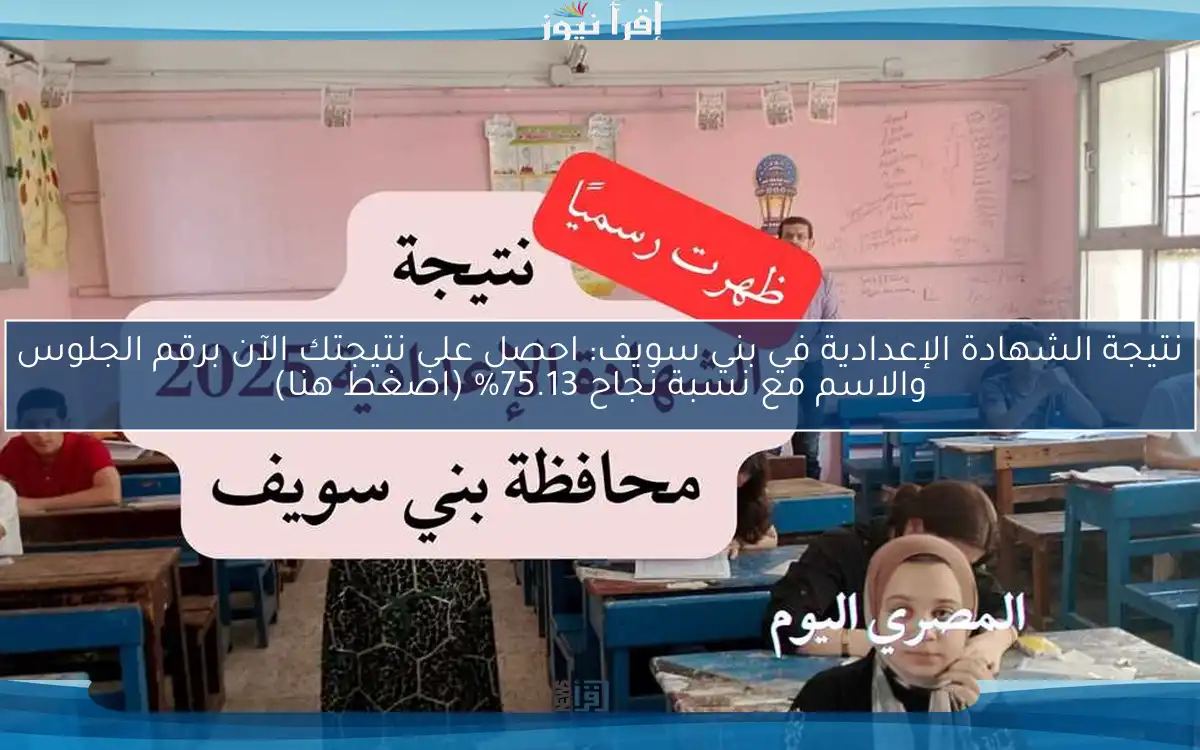 نتيجة الشهادة الإعدادية في بني سويف: احصل على نتيجتك الآن برقم الجلوس والاسم مع نسبة نجاح 75.13% (اضغط هنا)