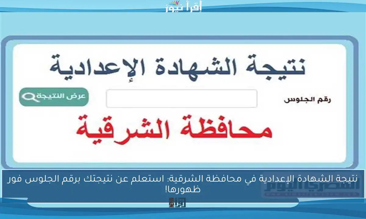 نتيجة الشهادة الإعدادية في محافظة الشرقية: استعلم عن نتيجتك برقم الجلوس فور ظهورها!