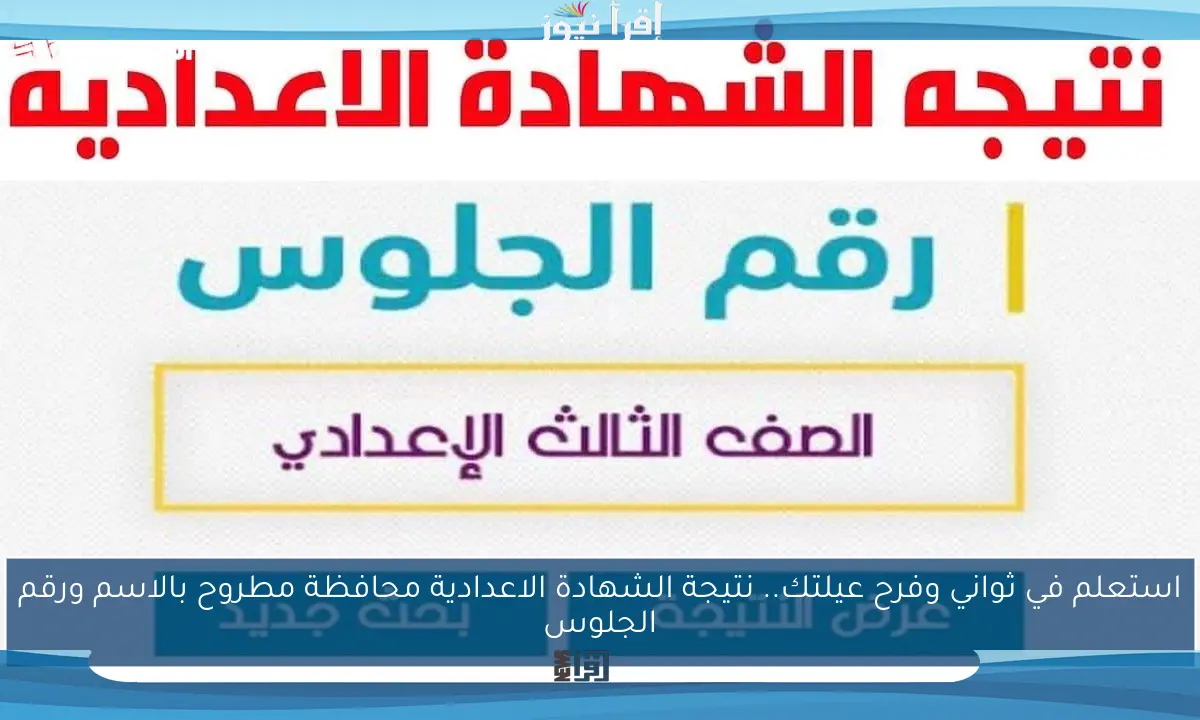 استعلم في ثواني وفرح عيلتك.. نتيجة الشهادة الاعدادية محافظة مطروح بالاسم ورقم الجلوس