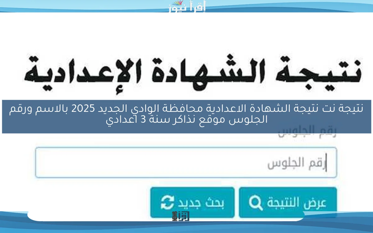 نتيجة نت نتيجة الشهادة الاعدادية محافظة الوادي الجديد 2025 بالاسم ورقم الجلوس موقع نذاكر سنة 3 اعدادي