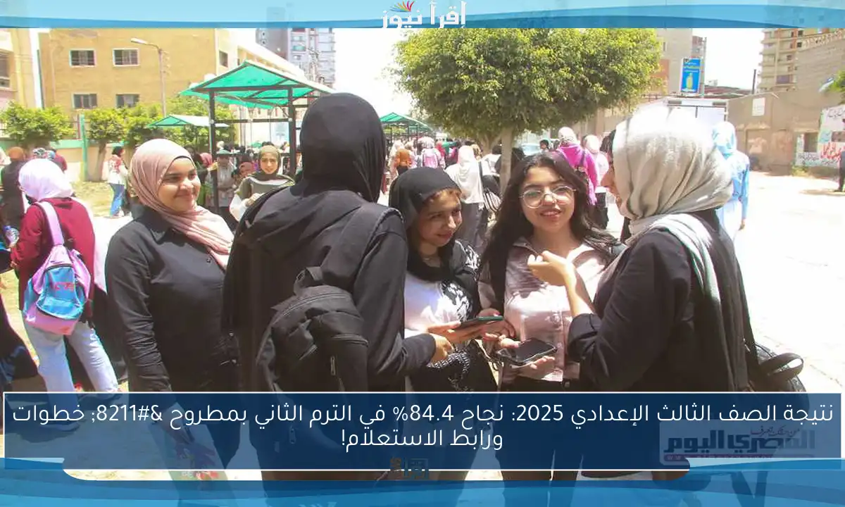 نتيجة الصف الثالث الإعدادي 2025: نجاح 84.4% في الترم الثاني بمطروح – خطوات ورابط الاستعلام!