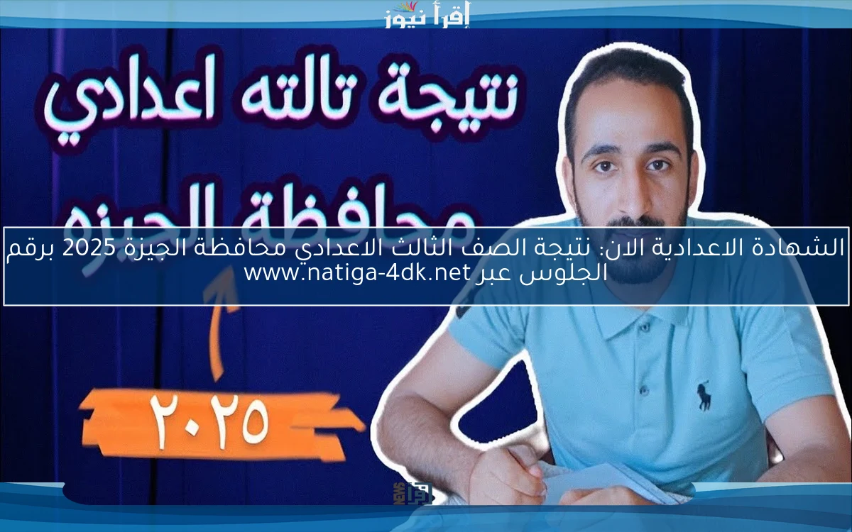 الشهادة الاعدادية الان: نتيجة الصف الثالث الاعدادي محافظة الجيزة 2025 برقم الجلوس عبر www.natiga-4dk.net