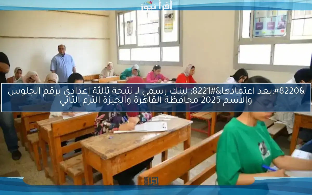 “بعد اعتمادها” لينك رسمي لـ نتيجة ثالثة إعدادي برقم الجلوس والاسم 2025 محافظة القاهرة والجيزة الترم الثاني