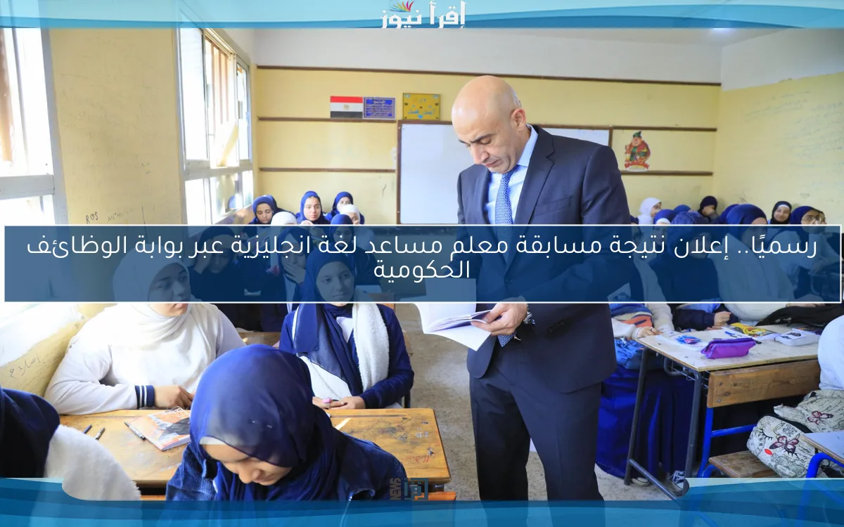 رسميًا.. إعلان نتيجة مسابقة معلم مساعد لغة انجليزية عبر بوابة الوظائف الحكومية
