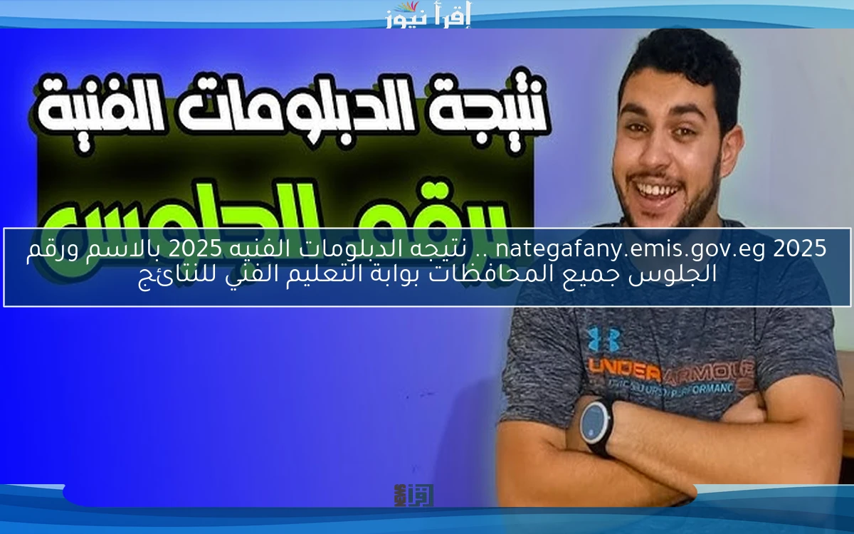 nategafany.emis.gov.eg 2025 .. نتيجه الدبلومات الفنيه 2025 بالاسم ورقم الجلوس جميع المحافظات بوابة التعليم الفني للنتائج