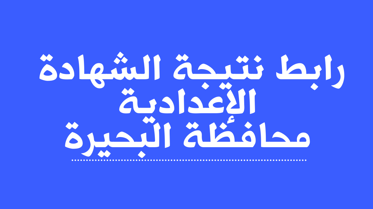 عاجل ظهرت بنسبة نجاح 75.16% .. نتيجه الشهاده الاعداديه محافظه البحيره 2025 نتيجة نت بالاسم ورقم الجلوس موقع نذاكر