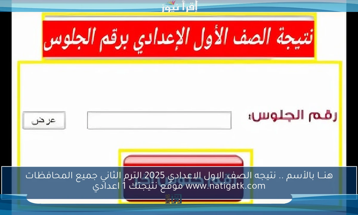 هنـــا بالأسم .. نتيجه الصف الاول الاعدادي 2025 الترم الثاني جميع المحافظات www.natigatk.com موقع نتيجتك 1 اعدادي