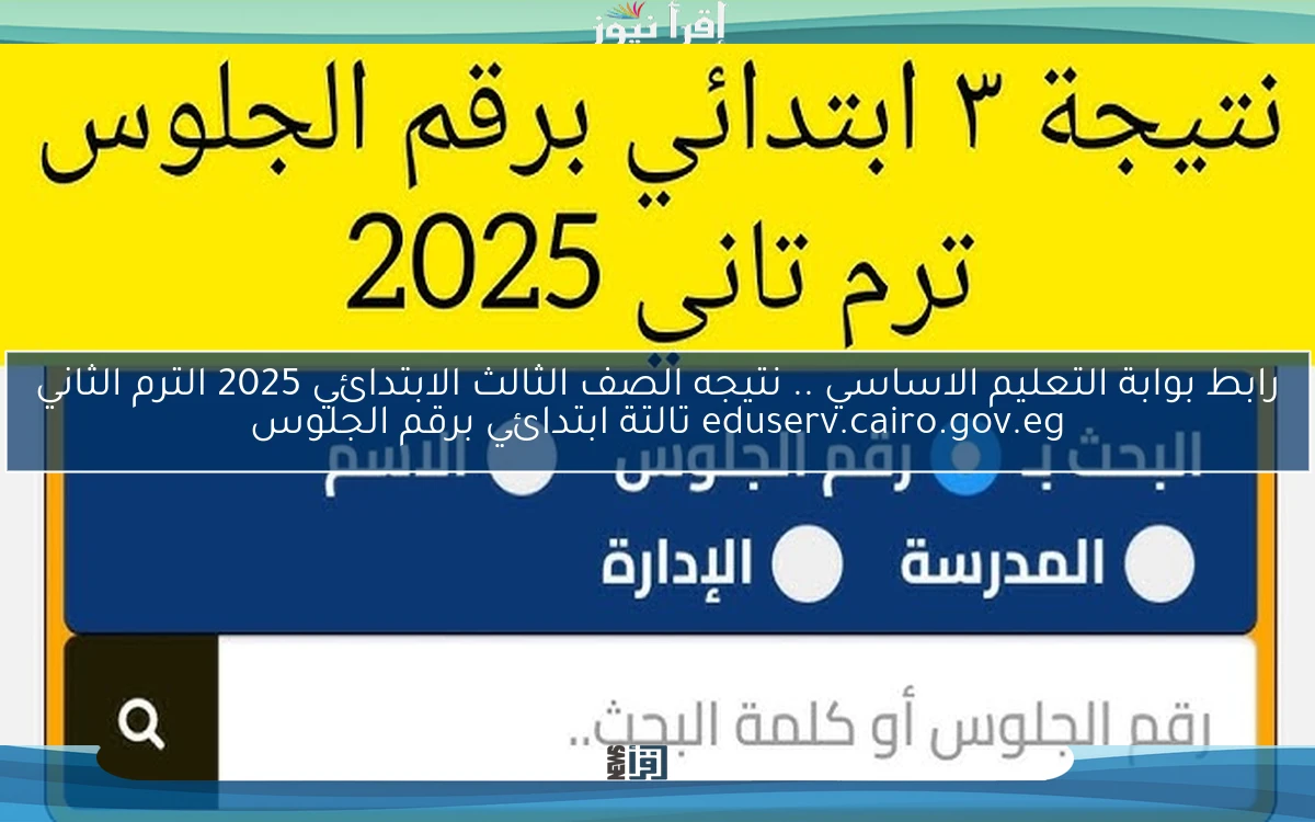 رابط بوابة التعليم الاساسي Now .. نتيجه الصف الثالث الابتدائي 2025 الترم الثاني eduserv.cairo.gov.eg تالتة ابتدائي برقم الجلوس