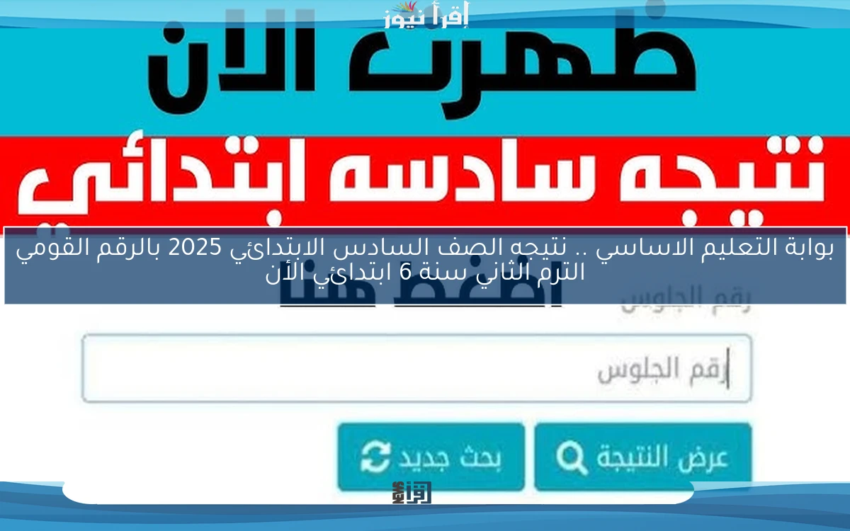 HEEr دخول بوابة التعليم الاساسي .. نتيجه الصف السادس الابتدائي 2025 بالرقم القومي الترم الثاني سنة 6 ابتدائي الأن