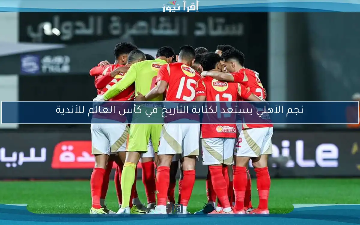 نجم الأهلي يستعد لكتابة التاريخ في كأس العالم للأندية