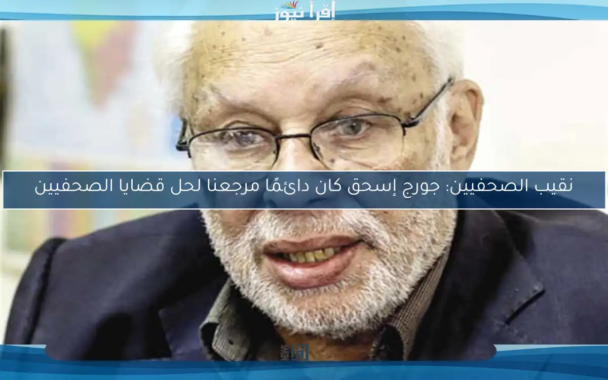 نقيب الصحفيين: جورج إسحق كان دائمًا مرجعنا لحل قضايا الصحفيين