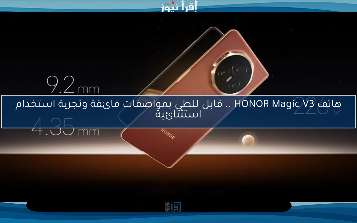 هاتف HONOR Magic V3 .. قابل للطي بمواصفات فائقة وتجربة استخدام استثنائية