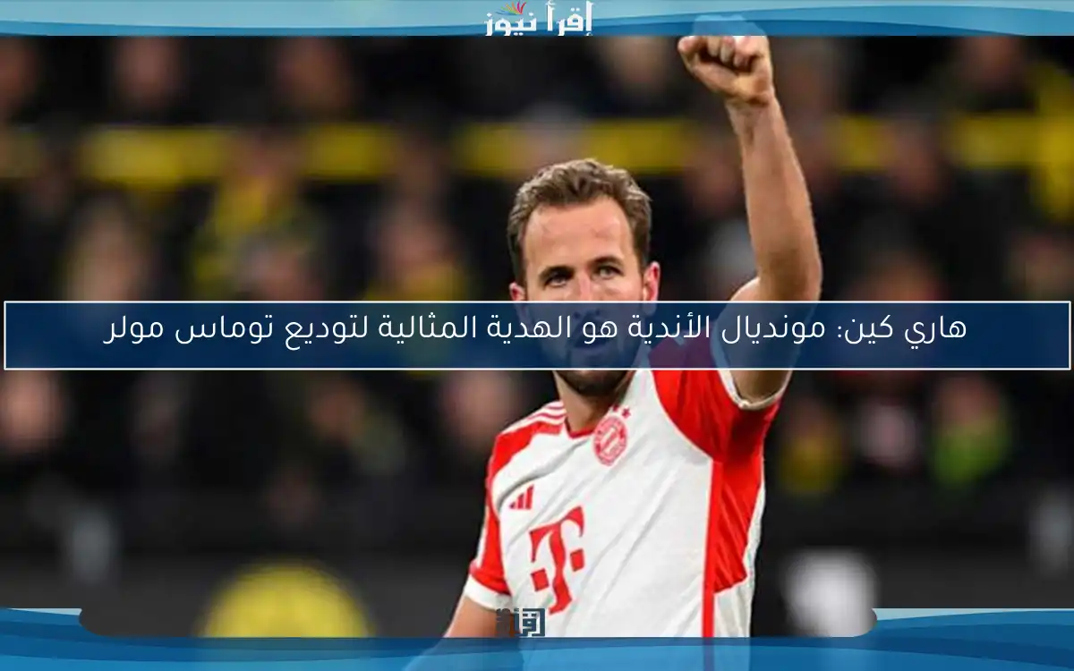 هاري كين: مونديال الأندية هو الهدية المثالية لتوديع توماس مولر