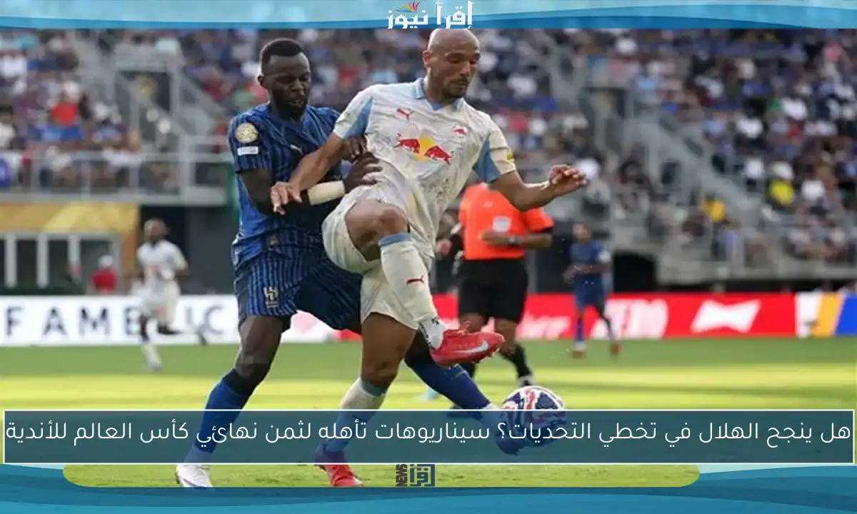 هل ينجح الهلال في تخطي التحديات؟ سيناريوهات تأهله لثمن نهائي كأس العالم للأندية