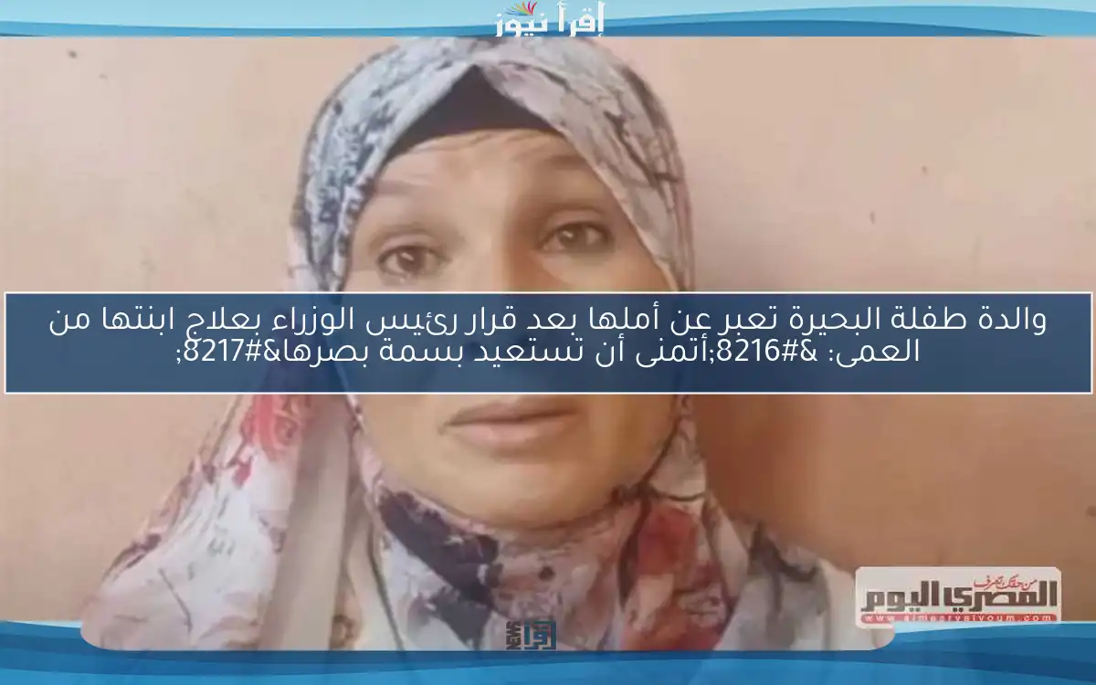 والدة طفلة البحيرة تعبر عن أملها بعد قرار رئيس الوزراء بعلاج ابنتها من العمى: ‘أتمنى أن تستعيد بسمة بصرها’
