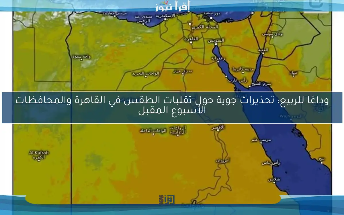 وداعًا للربيع: تحذيرات جوية حول تقلبات الطقس في القاهرة والمحافظات الأسبوع المقبل