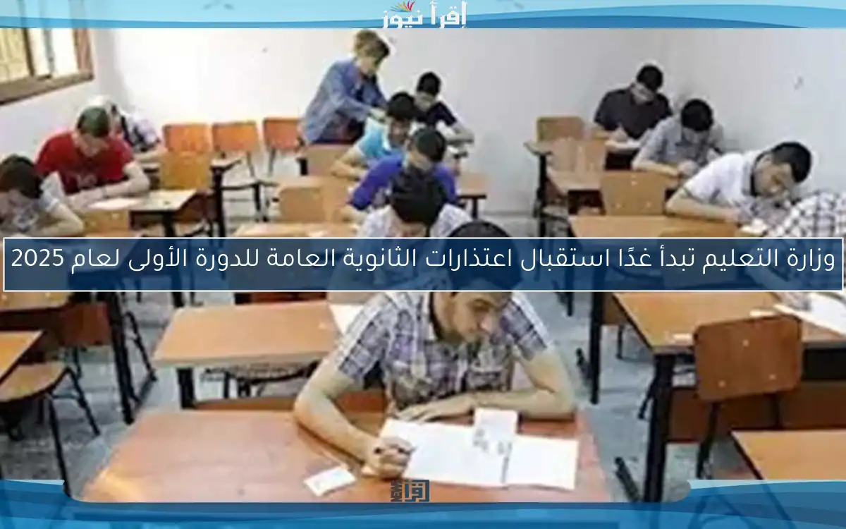 وزارة التعليم تبدأ غدًا استقبال اعتذارات الثانوية العامة للدورة الأولى لعام 2025