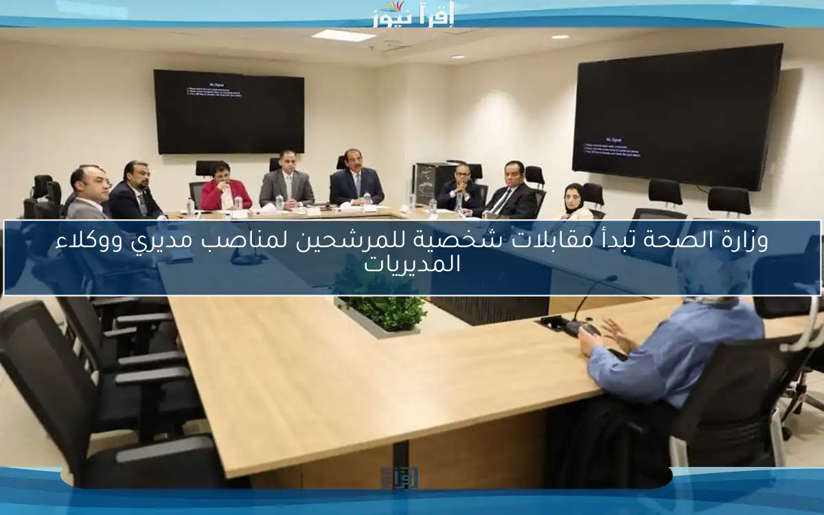 وزارة الصحة تبدأ مقابلات شخصية للمرشحين لمناصب مديري ووكلاء المديريات