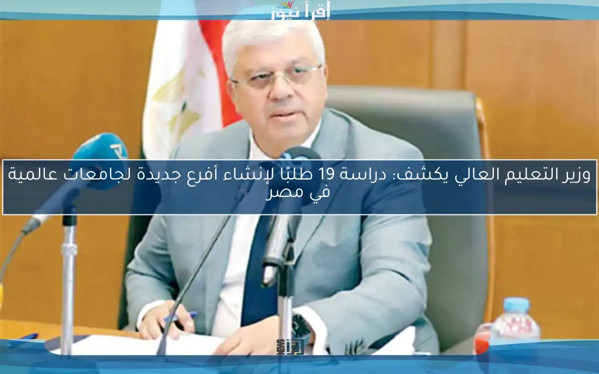 وزير التعليم العالي يكشف: دراسة 19 طلبًا لإنشاء أفرع جديدة لجامعات عالمية في مصر