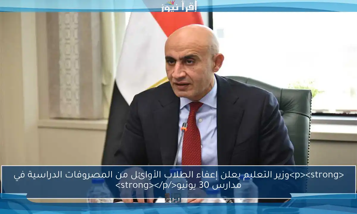 <p><strong>وزير التعليم يعلن إعفاء الطلاب الأوائل من المصروفات الدراسية في مدارس 30 يونيو</strong></p>