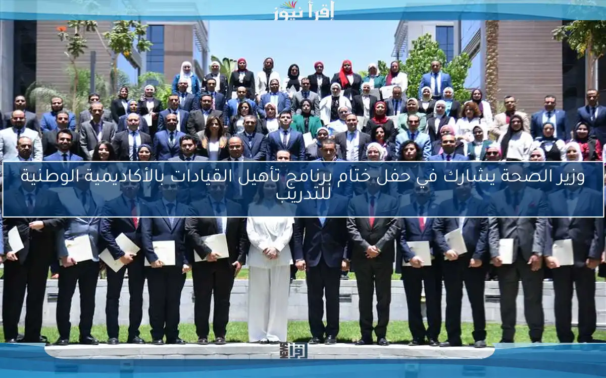 وزير الصحة يشارك في حفل ختام برنامج تأهيل القيادات بالأكاديمية الوطنية للتدريب