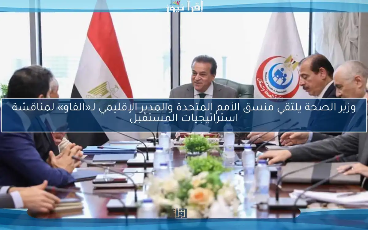 وزير الصحة يلتقي منسق الأمم المتحدة والمدير الإقليمي لـ«الفاو» لمناقشة استراتيجيات المستقبل