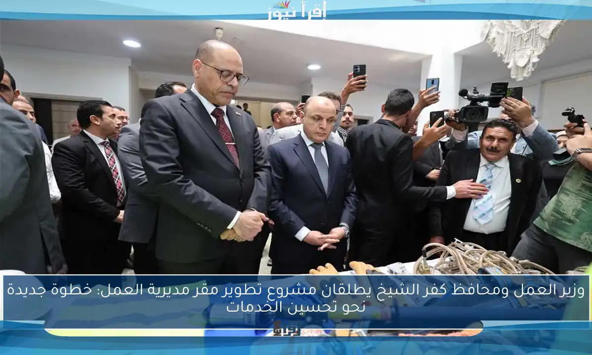 وزير العمل ومحافظ كفر الشيخ يطلقان مشروع تطوير مقر مديرية العمل: خطوة جديدة نحو تحسين الخدمات