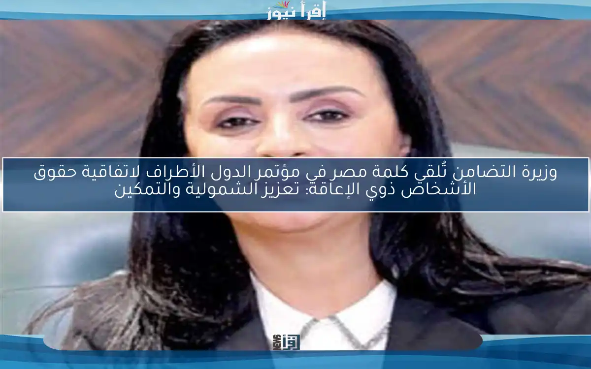وزيرة التضامن تُلقي كلمة مصر في مؤتمر الدول الأطراف لاتفاقية حقوق الأشخاص ذوي الإعاقة: تعزيز الشمولية والتمكين