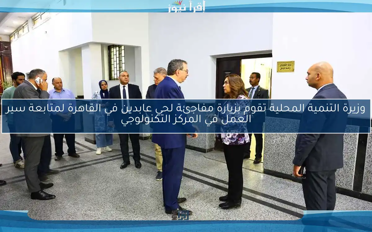 وزيرة التنمية المحلية تقوم بزيارة مفاجئة لحي عابدين في القاهرة لمتابعة سير العمل في المركز التكنولوجي