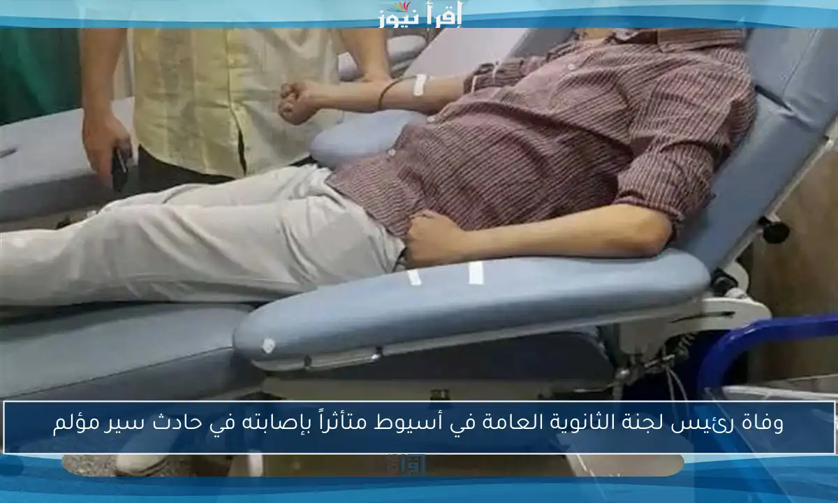وفاة رئيس لجنة الثانوية العامة في أسيوط متأثراً بإصابته في حادث سير مؤلم