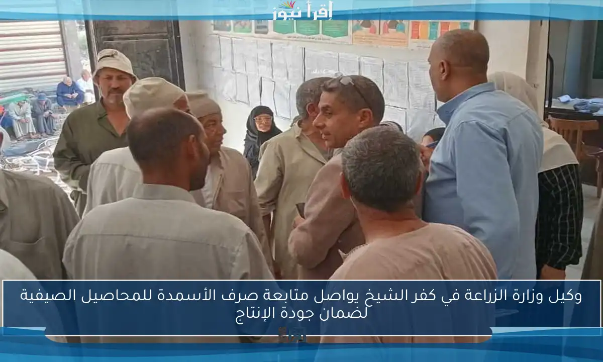 وكيل وزارة الزراعة في كفر الشيخ يواصل متابعة صرف الأسمدة للمحاصيل الصيفية لضمان جودة الإنتاج